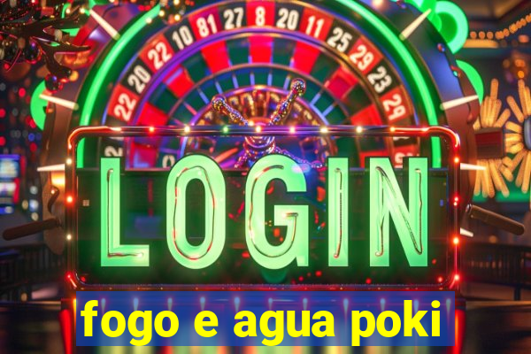 fogo e agua poki